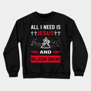 I Need Jesus And Ballroom Dancing Dance Dancer Crewneck Sweatshirt